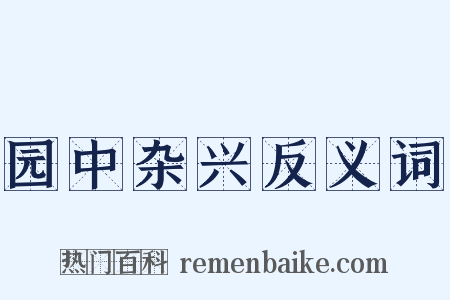 园中杂兴反义词是什么意思的图片